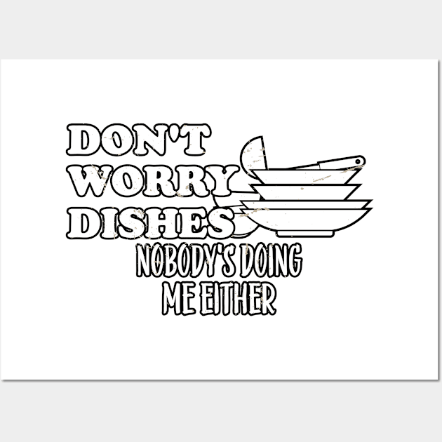 Don't Worry Dishes Nobody's Doing Me Either Wall Art by A-Buddies